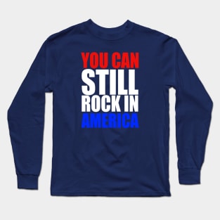 You Can Still Rock in America! Long Sleeve T-Shirt